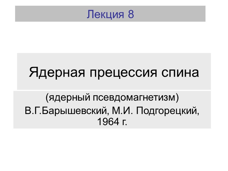 Ядерная прецессия спина (ядерный псевдомагнетизм)  В.Г.Барышевский, М.И. Подгорецкий, 1964 г.  Лекция 8